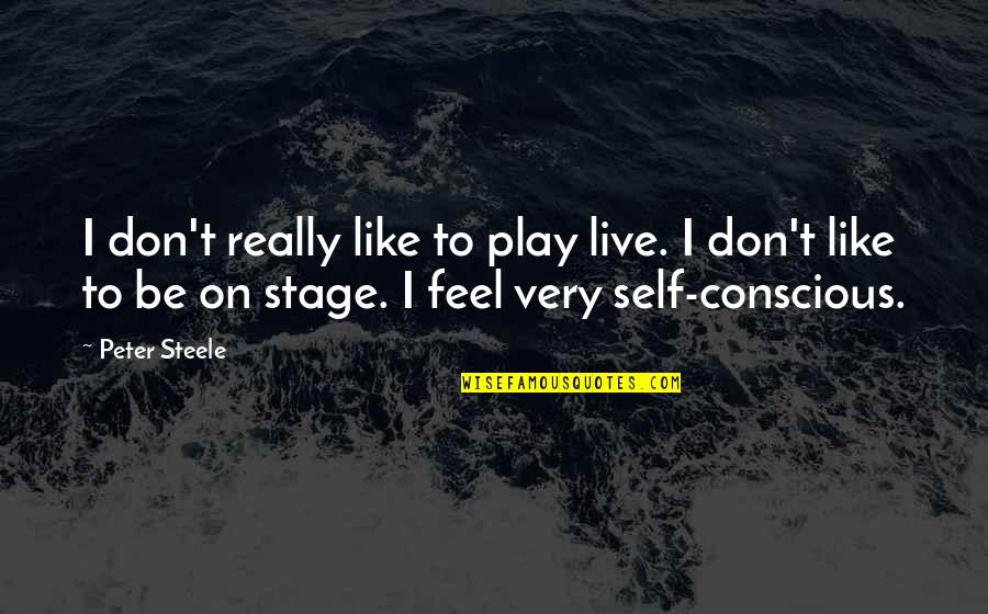 Stage Play Quotes By Peter Steele: I don't really like to play live. I