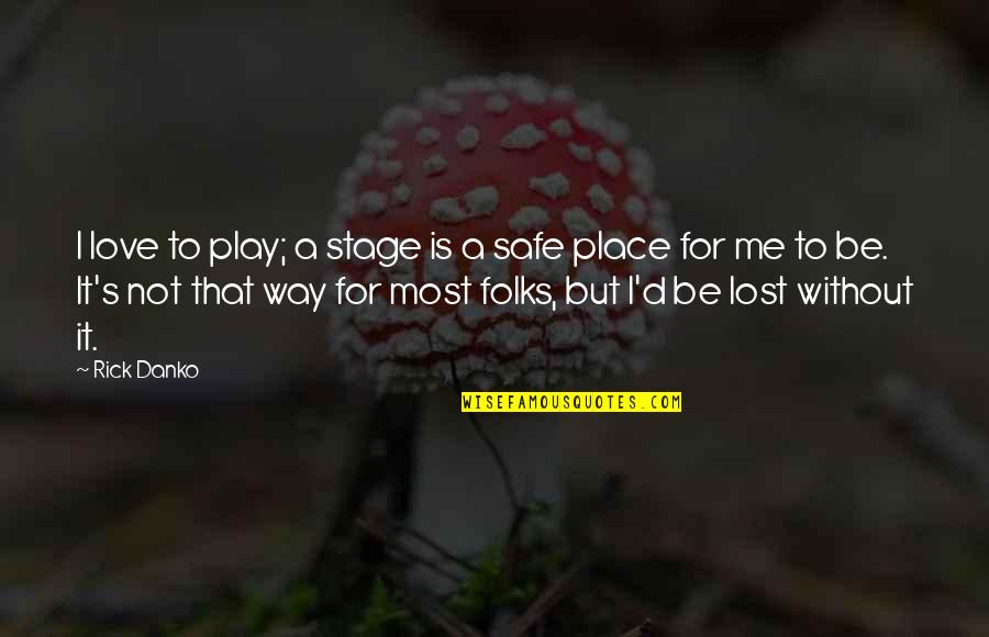 Stage Play Quotes By Rick Danko: I love to play; a stage is a Stage Play Quotes By Rick Danko: I love to play; a stage is a