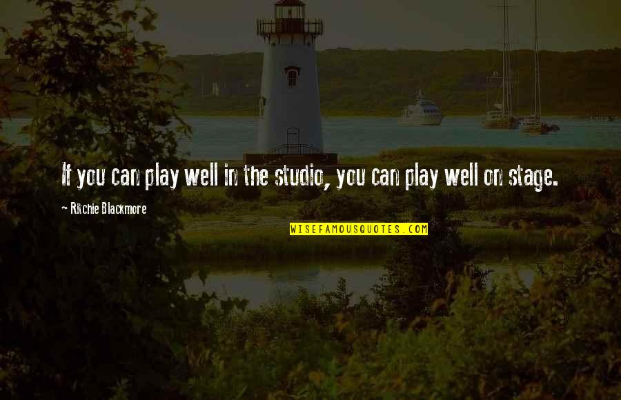 Stage Play Quotes By Ritchie Blackmore: If you can play well in the studio,