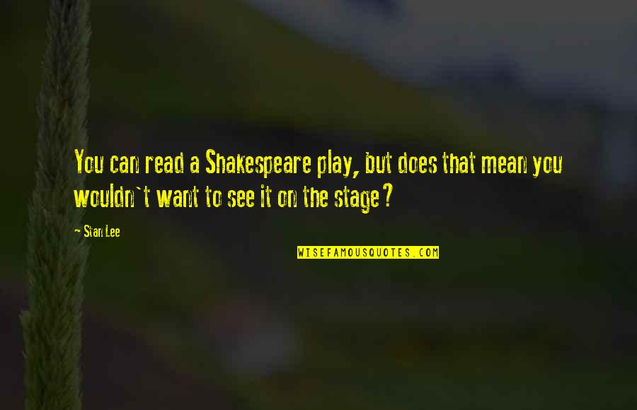 Stage Play Quotes By Stan Lee: You can read a Shakespeare play, but does