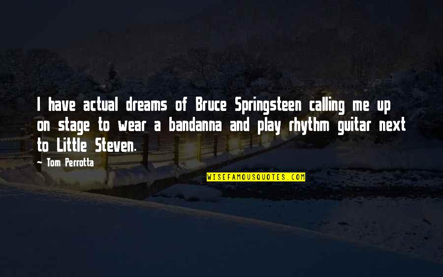 Stage Play Quotes By Tom Perrotta: I have actual dreams of Bruce Springsteen calling