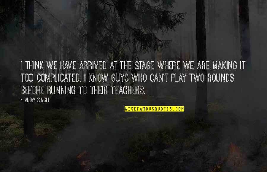 Stage Play Quotes By Vijay Singh: I think we have arrived at the stage