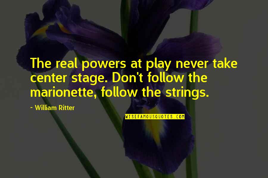 Stage Play Quotes By William Ritter: The real powers at play never take center