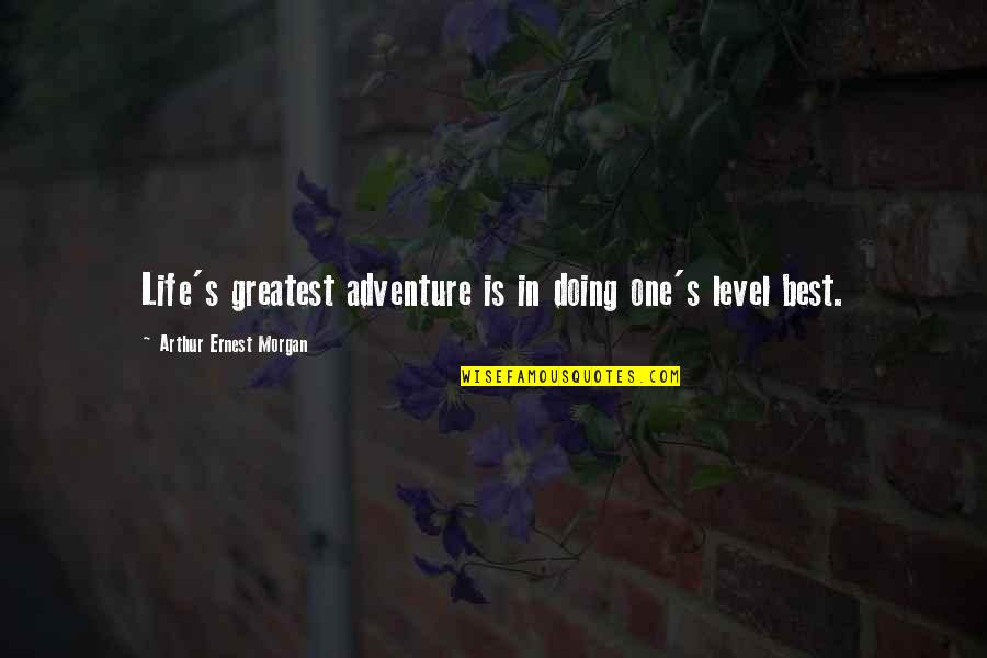 Stage Presence Quotes By Arthur Ernest Morgan: Life's greatest adventure is in doing one's level Stage Presence Quotes By Arthur Ernest Morgan: Life's greatest adventure is in doing one's level