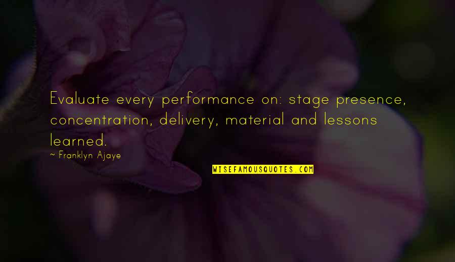 Stage Presence Quotes By Franklyn Ajaye: Evaluate every performance on: stage presence, concentration, delivery, Stage Presence Quotes By Franklyn Ajaye: Evaluate every performance on: stage presence, concentration, delivery,