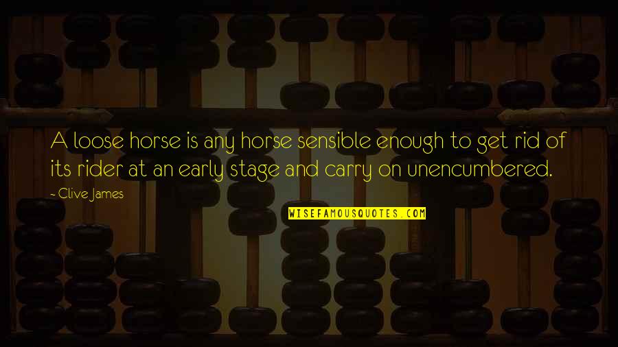 Stage Quotes By Clive James: A loose horse is any horse sensible enough Stage Quotes By Clive James: A loose horse is any horse sensible enough