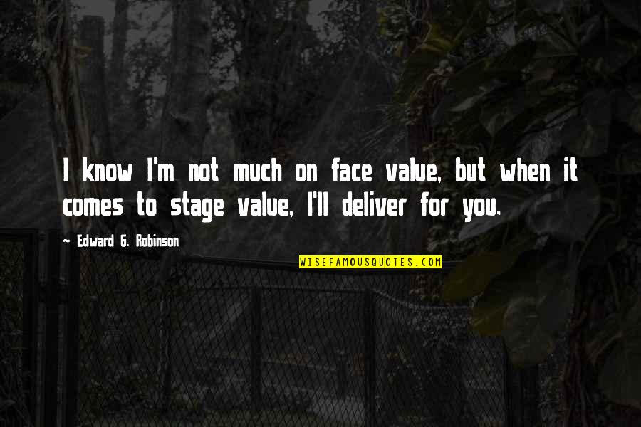 Stage Quotes By Edward G. Robinson: I know I'm not much on face value, Stage Quotes By Edward G. Robinson: I know I'm not much on face value,