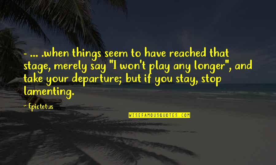 Stage Quotes By Epictetus: - ... .when things seem to have reached Stage Quotes By Epictetus: - ... .when things seem to have reached