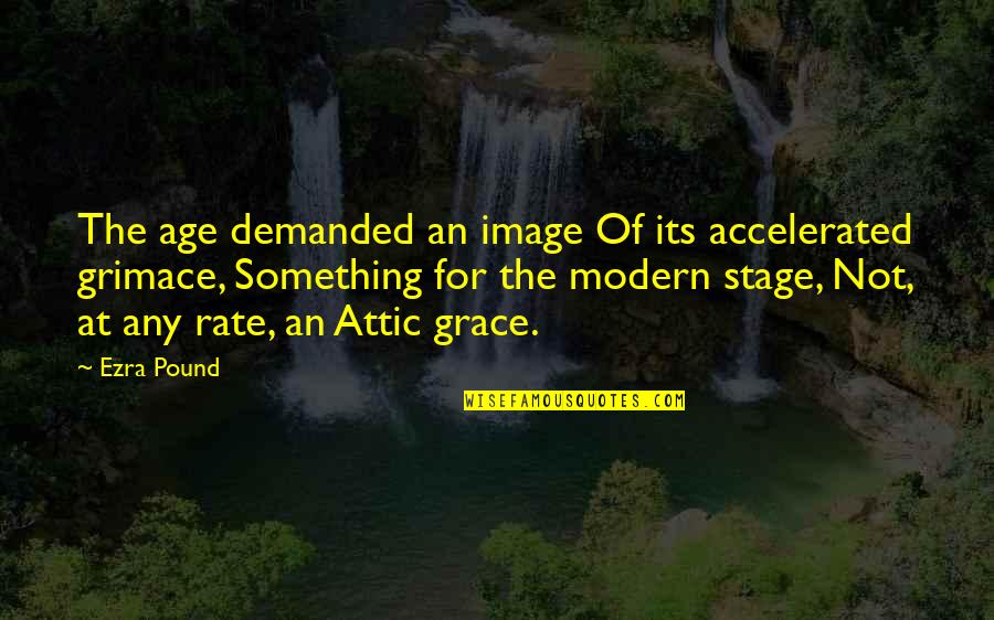 Stage Quotes By Ezra Pound: The age demanded an image Of its accelerated Stage Quotes By Ezra Pound: The age demanded an image Of its accelerated