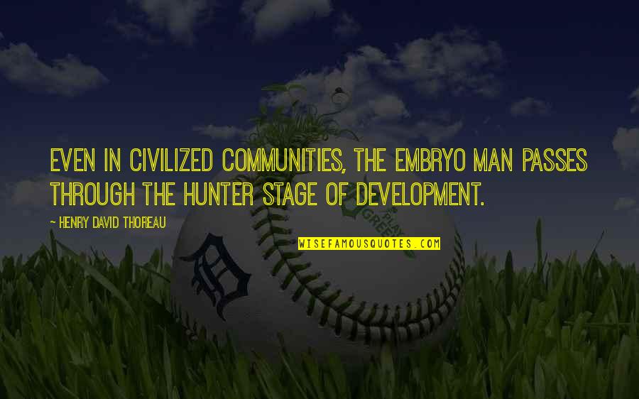 Stage Quotes By Henry David Thoreau: Even in civilized communities, the embryo man passes Stage Quotes By Henry David Thoreau: Even in civilized communities, the embryo man passes