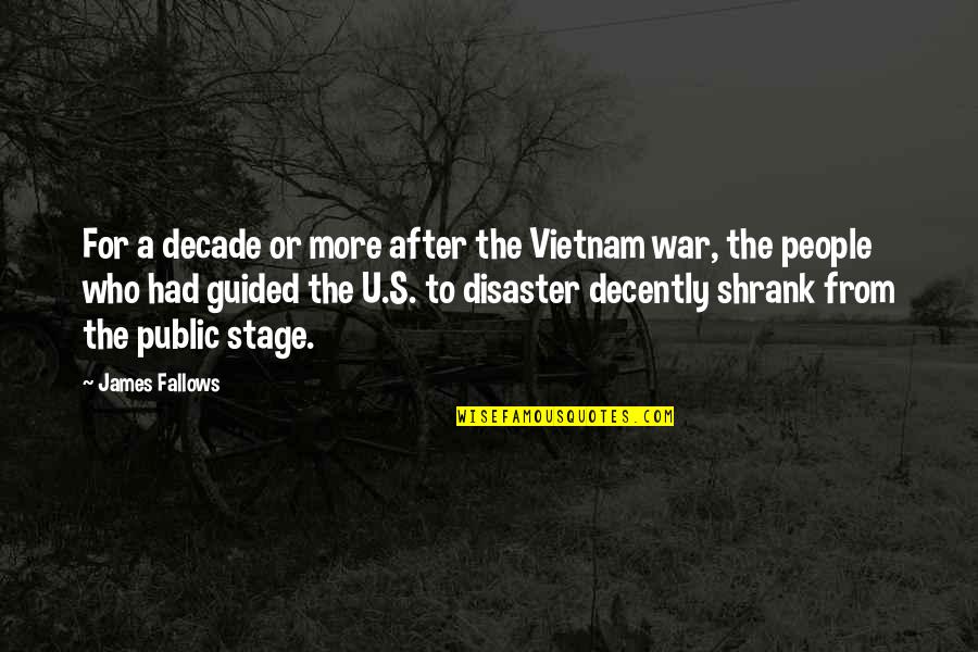 Stage Quotes By James Fallows: For a decade or more after the Vietnam Stage Quotes By James Fallows: For a decade or more after the Vietnam