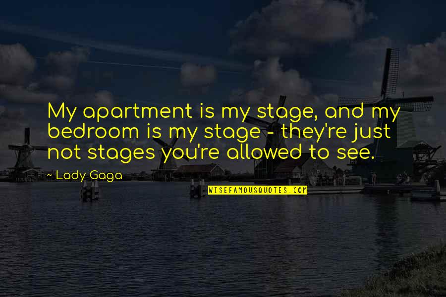 Stage Quotes By Lady Gaga: My apartment is my stage, and my bedroom Stage Quotes By Lady Gaga: My apartment is my stage, and my bedroom