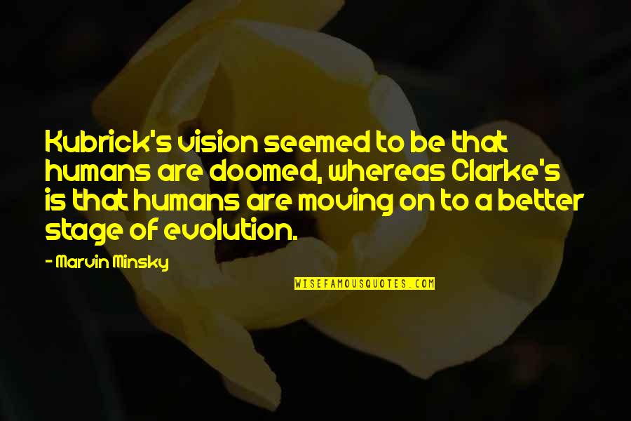 Stage Quotes By Marvin Minsky: Kubrick's vision seemed to be that humans are Stage Quotes By Marvin Minsky: Kubrick's vision seemed to be that humans are