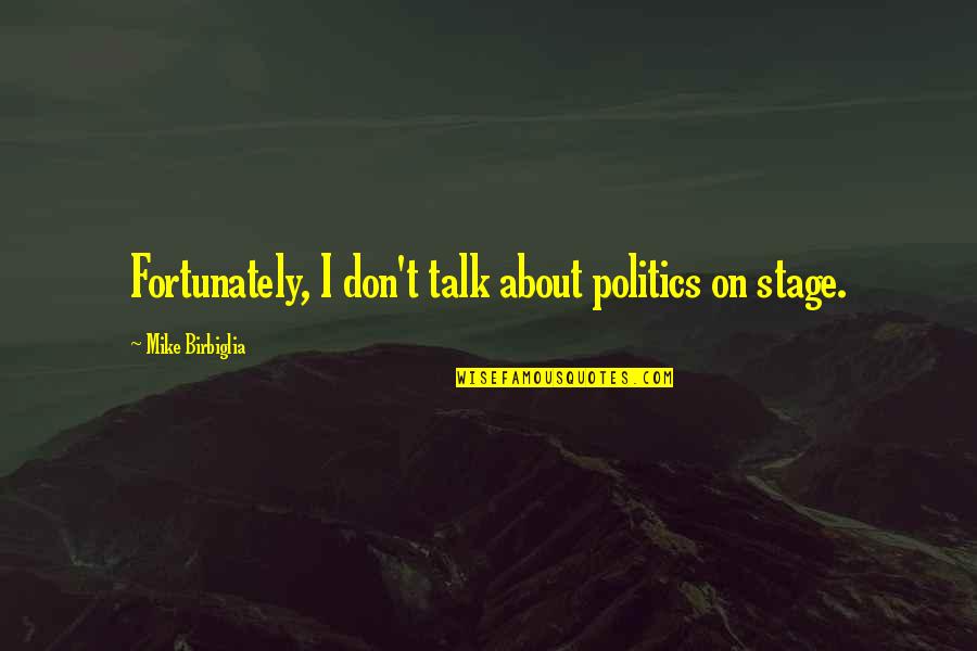 Stage Quotes By Mike Birbiglia: Fortunately, I don't talk about politics on stage. Stage Quotes By Mike Birbiglia: Fortunately, I don't talk about politics on stage.
