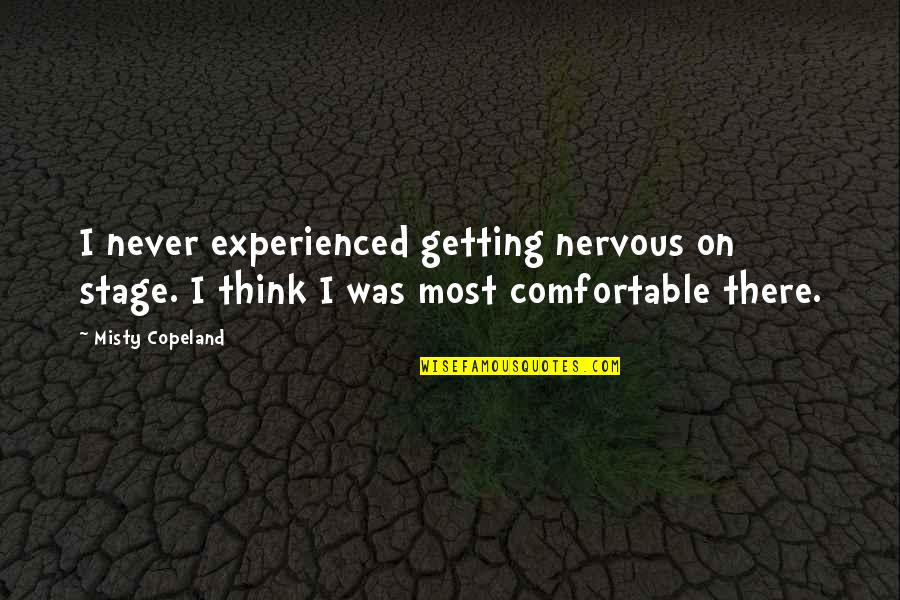 Stage Quotes By Misty Copeland: I never experienced getting nervous on stage. I Stage Quotes By Misty Copeland: I never experienced getting nervous on stage. I