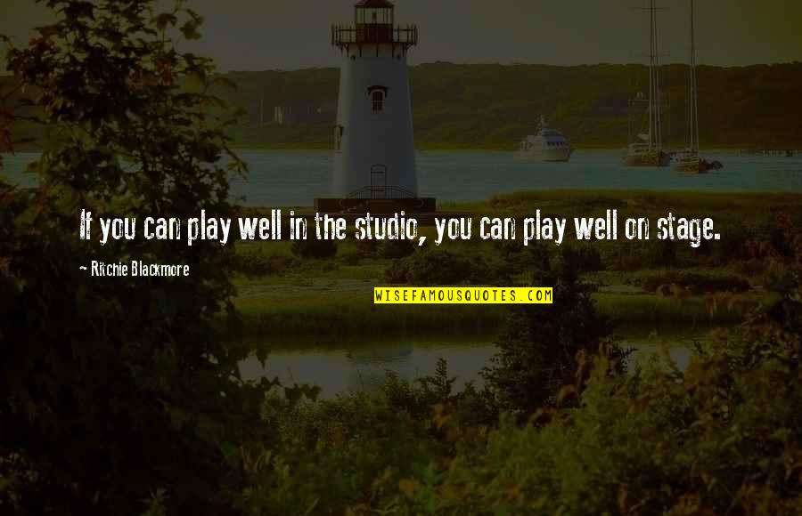 Stage Quotes By Ritchie Blackmore: If you can play well in the studio, Stage Quotes By Ritchie Blackmore: If you can play well in the studio,