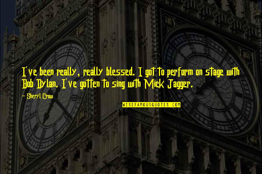 Stage Quotes By Sheryl Crow: I've been really, really blessed. I got to Stage Quotes By Sheryl Crow: I've been really, really blessed. I got to