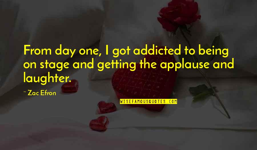 Stage Quotes By Zac Efron: From day one, I got addicted to being