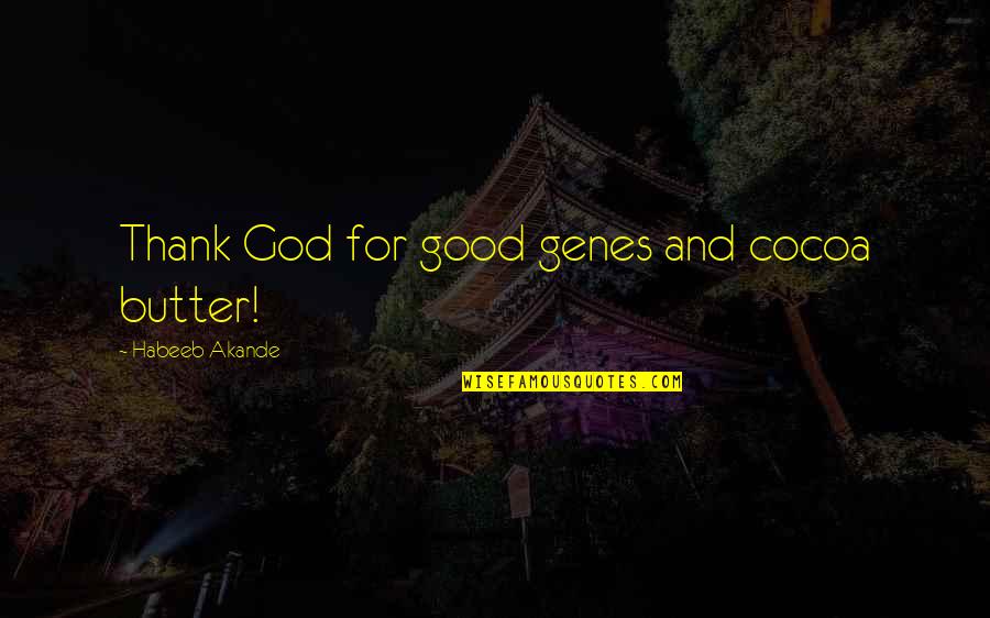 Stagedance Quotes By Habeeb Akande: Thank God for good genes and cocoa butter! Stagedance Quotes By Habeeb Akande: Thank God for good genes and cocoa butter!