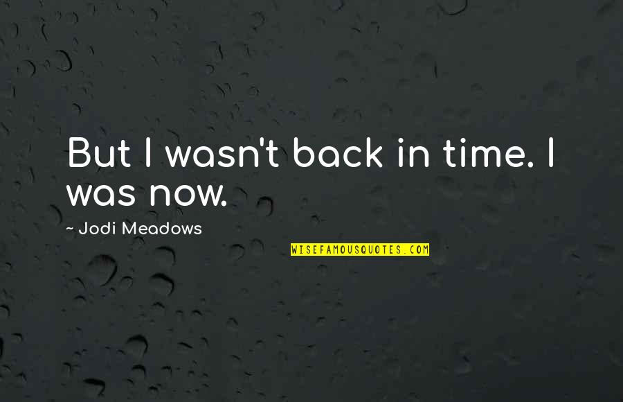 Stagefright Quotes By Jodi Meadows: But I wasn't back in time. I was