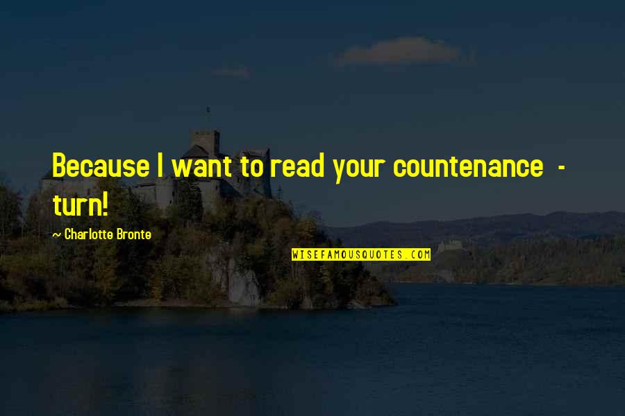 Stagehands On Broadway Quotes By Charlotte Bronte: Because I want to read your countenance -
