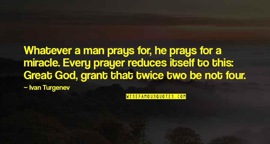 Stagehands On Broadway Quotes By Ivan Turgenev: Whatever a man prays for, he prays for