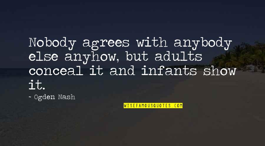 Stagehands On Broadway Quotes By Ogden Nash: Nobody agrees with anybody else anyhow, but adults