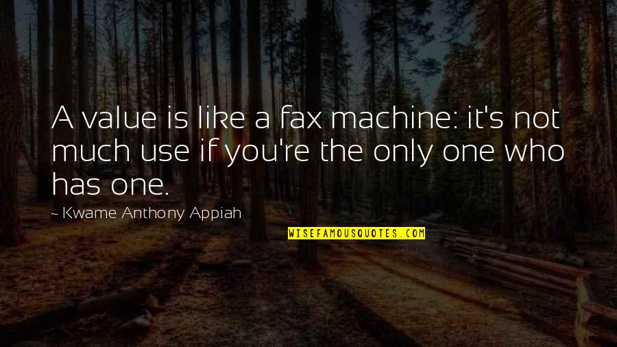 Stagein Quotes By Kwame Anthony Appiah: A value is like a fax machine: it's