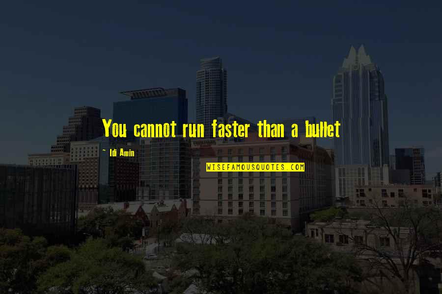 Stager Quotes By Idi Amin: You cannot run faster than a bullet Stager Quotes By Idi Amin: You cannot run faster than a bullet