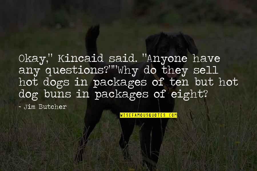 Stages In Cancer Quotes By Jim Butcher: Okay," Kincaid said. "Anyone have any questions?""Why do