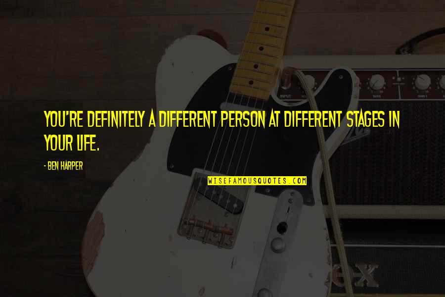 Stages In Life Quotes By Ben Harper: You're definitely a different person at different stages