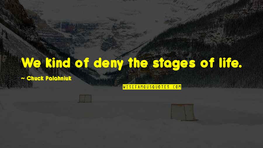 Stages In Life Quotes By Chuck Palahniuk: We kind of deny the stages of life.