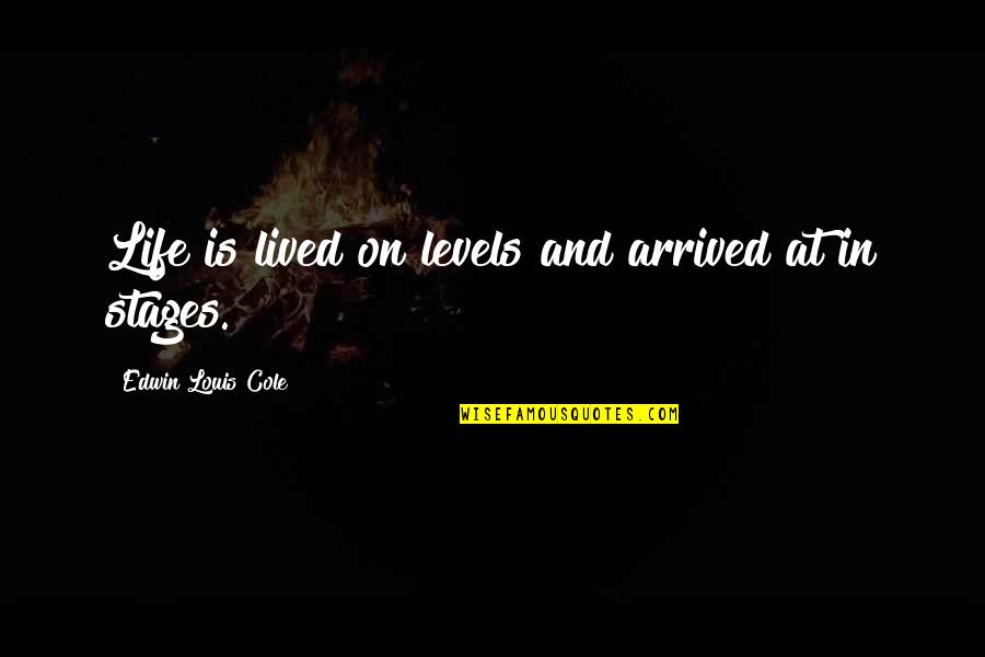 Stages In Life Quotes By Edwin Louis Cole: Life is lived on levels and arrived at