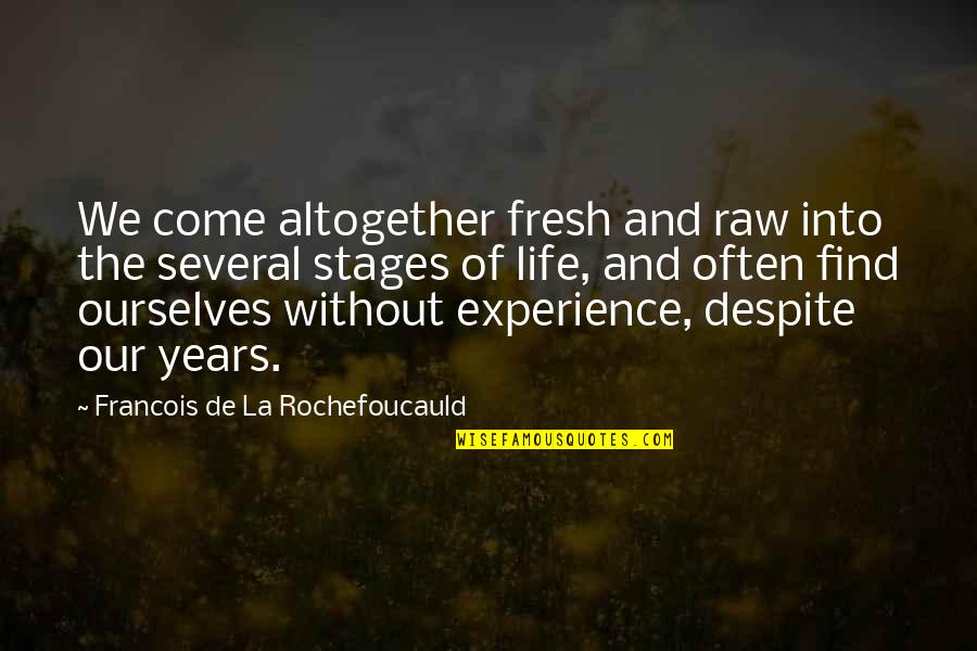 Stages In Life Quotes By Francois De La Rochefoucauld: We come altogether fresh and raw into the