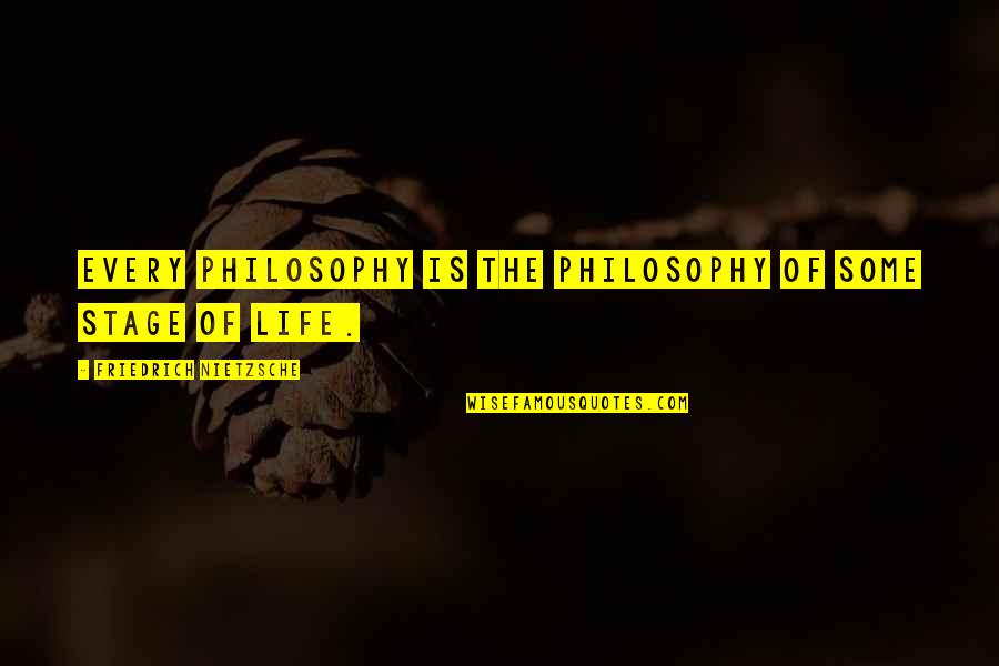 Stages In Life Quotes By Friedrich Nietzsche: Every philosophy is the philosophy of some stage