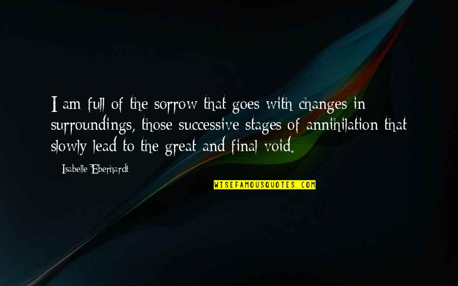 Stages Of Change Quotes By Isabelle Eberhardt: I am full of the sorrow that goes Stages Of Change Quotes By Isabelle Eberhardt: I am full of the sorrow that goes