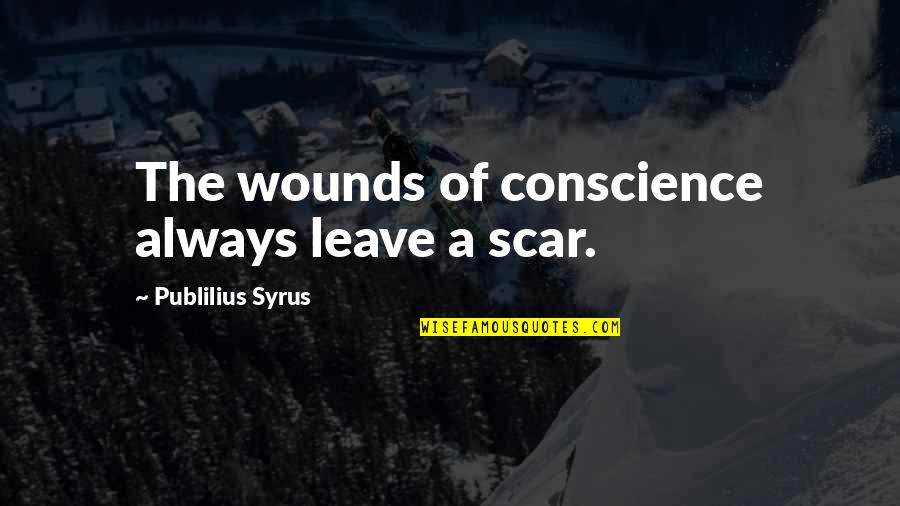 Stages Of Friendship Quotes By Publilius Syrus: The wounds of conscience always leave a scar. Stages Of Friendship Quotes By Publilius Syrus: The wounds of conscience always leave a scar.