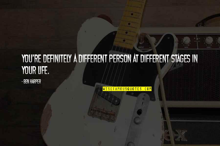 Stages Of Life Quotes By Ben Harper: You're definitely a different person at different stages