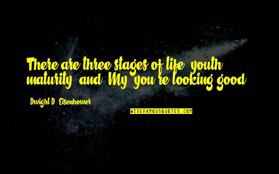 Stages Of Life Quotes By Dwight D. Eisenhower: There are three stages of life: youth, maturity,