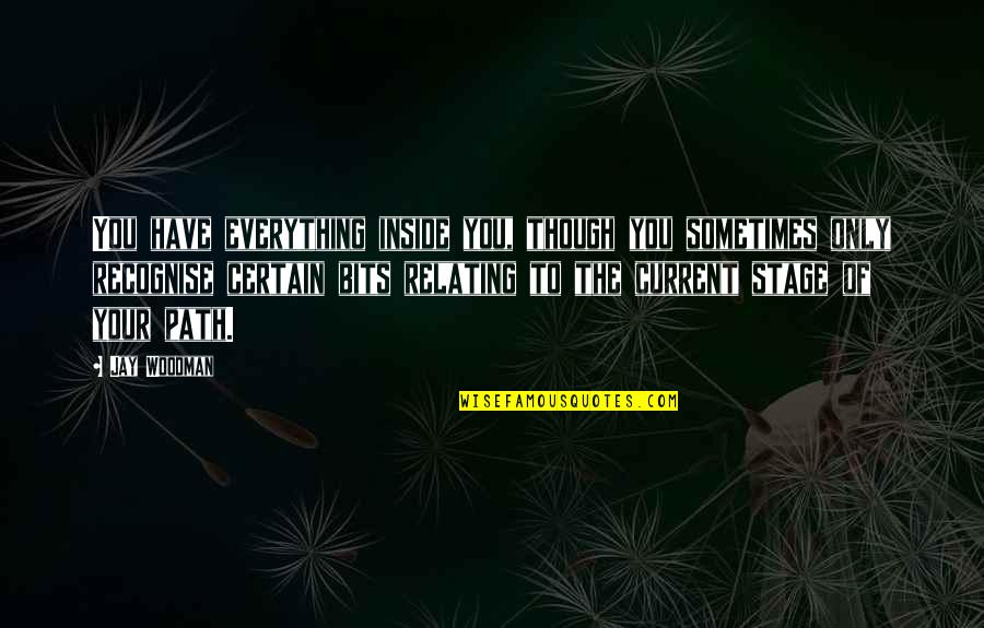 Stages Of Life Quotes By Jay Woodman: You have everything inside you, though you sometimes