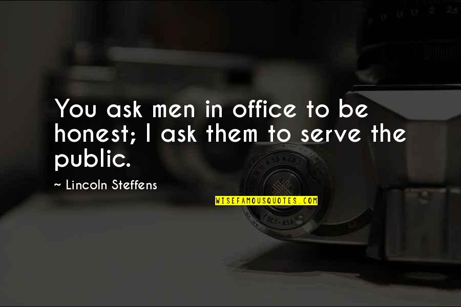 Stagetrick Quotes By Lincoln Steffens: You ask men in office to be honest; Stagetrick Quotes By Lincoln Steffens: You ask men in office to be honest;