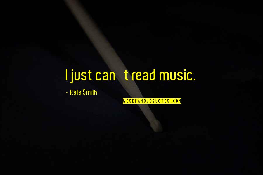 Stageworthy Quotes By Kate Smith: I just can't read music.