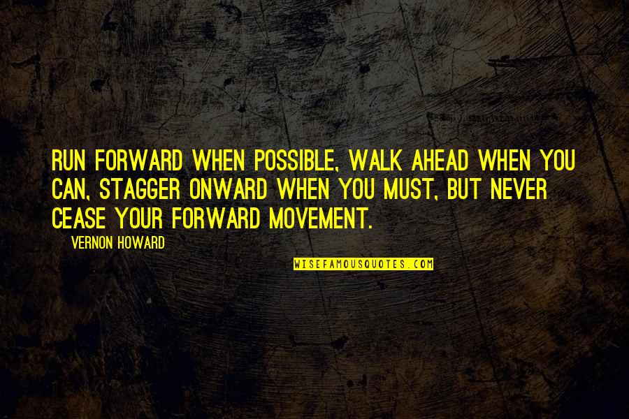 Stagger Quotes By Vernon Howard: Run forward when possible, walk ahead when you