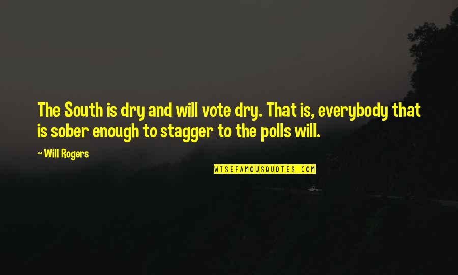 Stagger Quotes By Will Rogers: The South is dry and will vote dry.