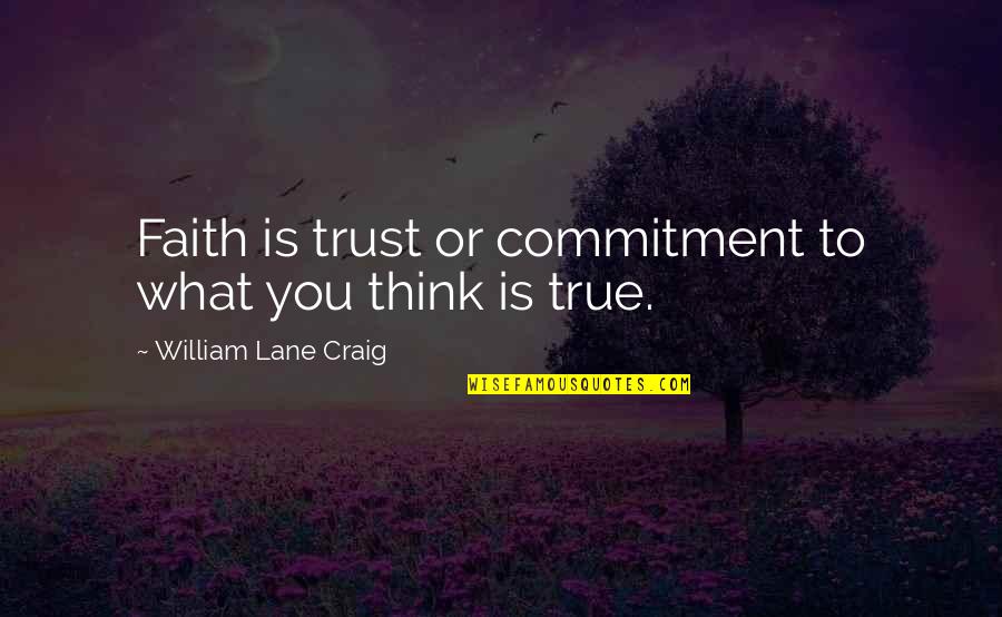 Staggered Wheels Quotes By William Lane Craig: Faith is trust or commitment to what you