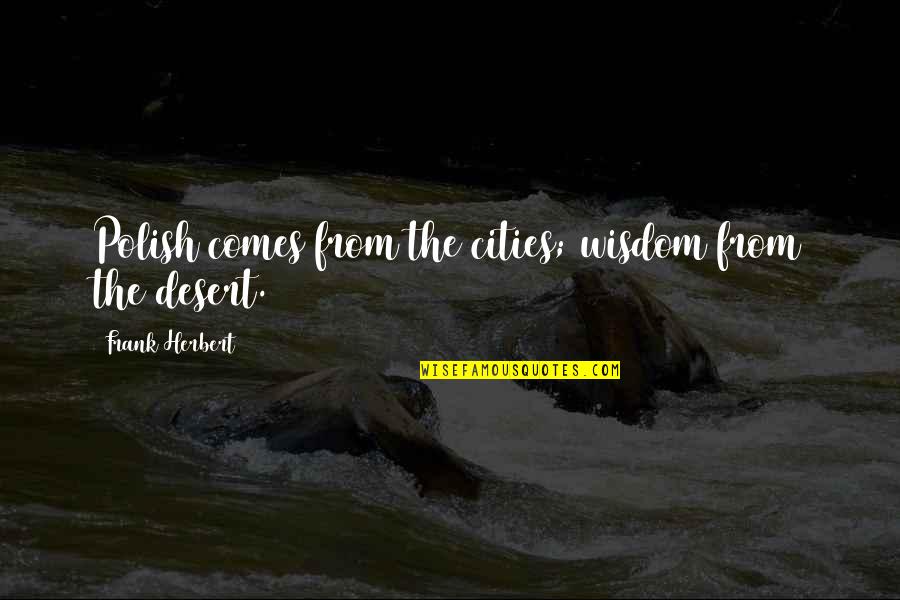 Staggerer Mice Quotes By Frank Herbert: Polish comes from the cities; wisdom from the Staggerer Mice Quotes By Frank Herbert: Polish comes from the cities; wisdom from the