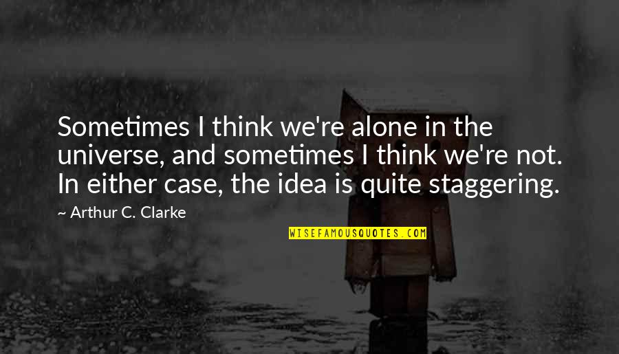 Staggering Quotes By Arthur C. Clarke: Sometimes I think we're alone in the universe,
