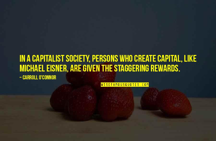 Staggering Quotes By Carroll O'Connor: In a capitalist society, persons who create capital,