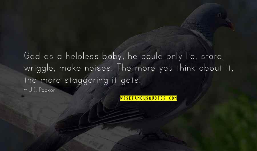 Staggering Quotes By J.I. Packer: God as a helpless baby, he could only