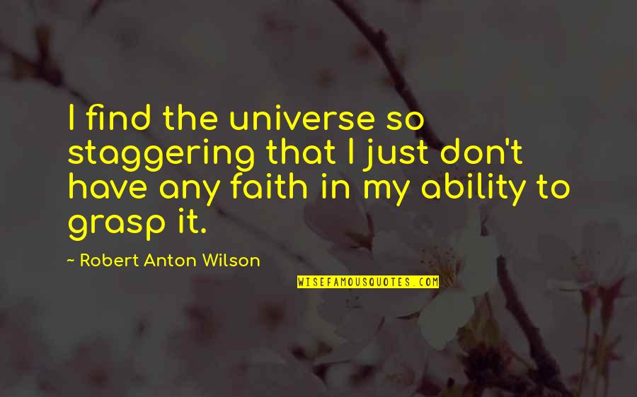 Staggering Quotes By Robert Anton Wilson: I find the universe so staggering that I